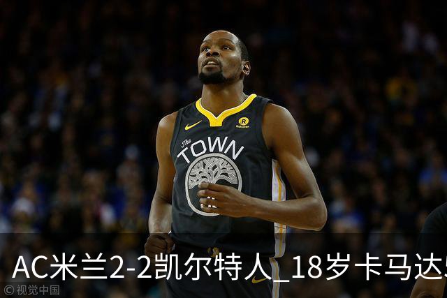 AC米兰2-2凯尔特人 18岁卡马达5分钟双响救主阿莫林迎执教首秀